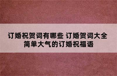 订婚祝贺词有哪些 订婚贺词大全 简单大气的订婚祝福语